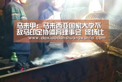 马来甲: 马来西亚国家大学不敌马印足协体育理事会 终场比分3:1:大小单双投注(图3) 大小单双投注